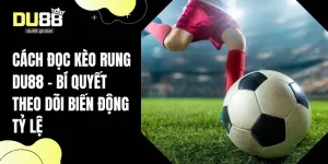 cách đọc kèo rung DU88