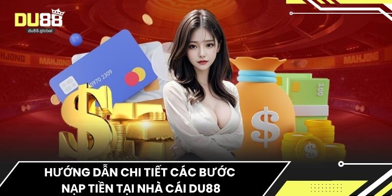 Hướng dẫn chi tiết các bước nạp tiền tại nhà cái du88
