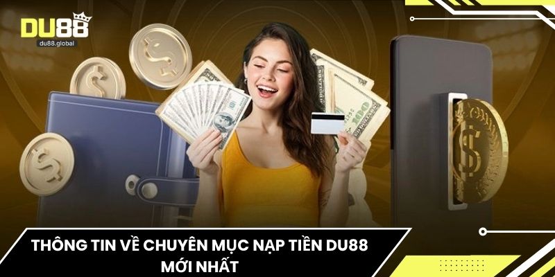 Thông tin về chuyên mục nạp tiền du88 mới nhất